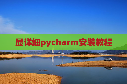 最详细pycharm安装教程